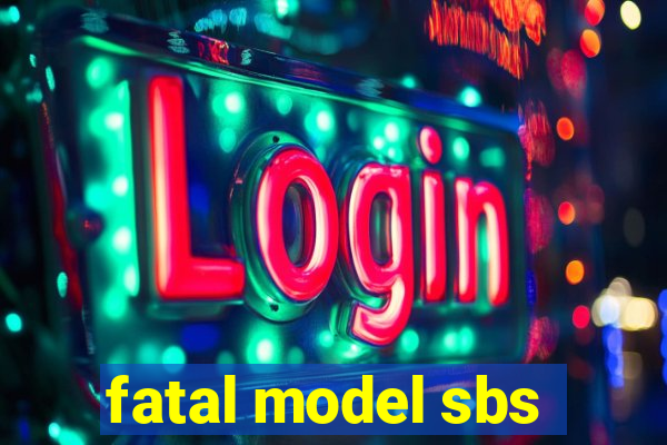 fatal model sbs